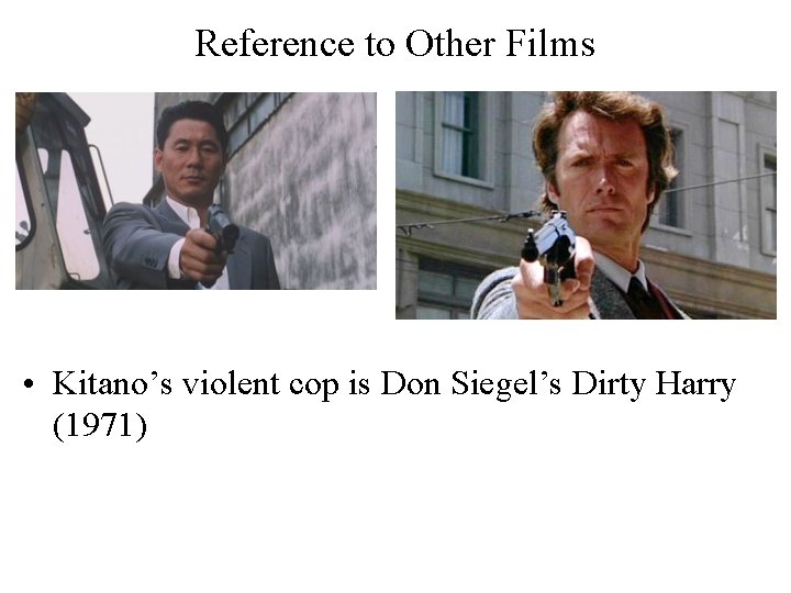 Reference to Other Films • Kitano’s violent cop is Don Siegel’s Dirty Harry (1971)