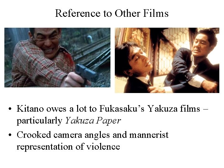 Reference to Other Films • Kitano owes a lot to Fukasaku’s Yakuza films –