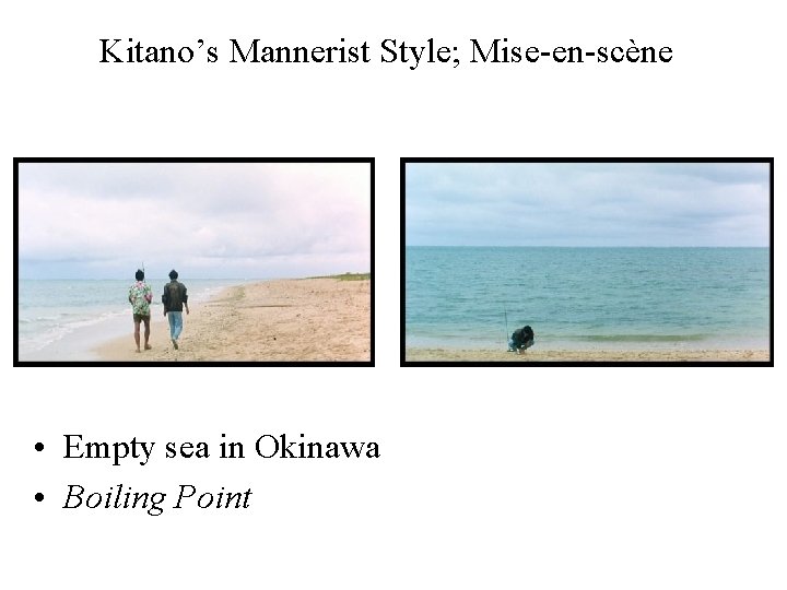 Kitano’s Mannerist Style; Mise-en-scène • Empty sea in Okinawa • Boiling Point 