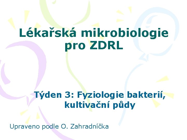 Lékařská mikrobiologie pro ZDRL Týden 3: Fyziologie bakterií, kultivační půdy Upraveno podle O. Zahradníčka