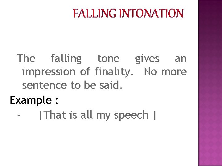 FALLING INTONATION The falling tone gives an impression of finality. No more sentence to