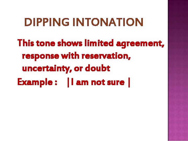 DIPPING INTONATION This tone shows limited agreement, response with reservation, uncertainty, or doubt Example