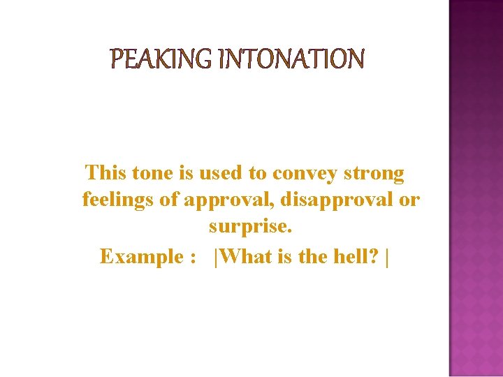 PEAKING INTONATION This tone is used to convey strong feelings of approval, disapproval or