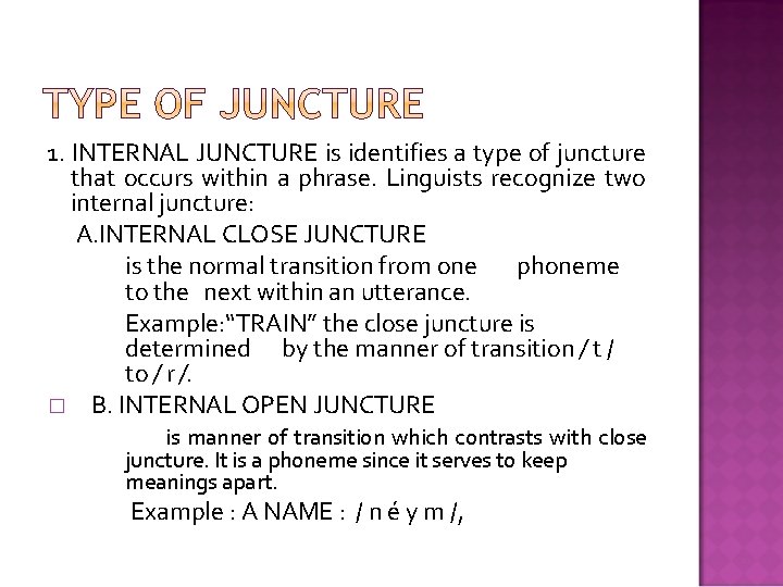 1. INTERNAL JUNCTURE is identifies a type of juncture that occurs within a phrase.