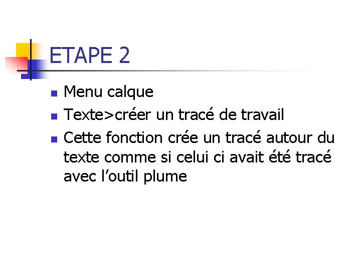 ETAPE 2 n n n Menu calque Texte>créer un tracé de travail Cette fonction