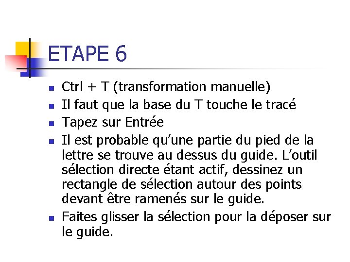 ETAPE 6 n n n Ctrl + T (transformation manuelle) Il faut que la