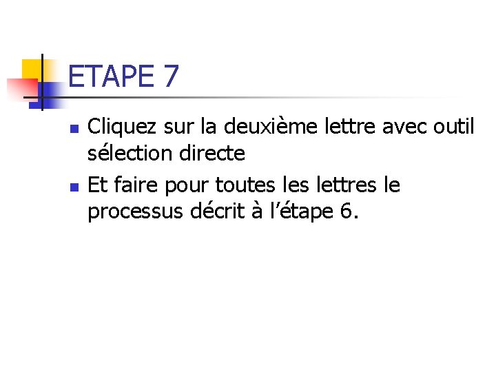 ETAPE 7 n n Cliquez sur la deuxième lettre avec outil sélection directe Et