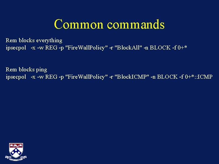 Common commands Rem blocks everything ipsecpol -x -w REG -p "Fire. Wall. Policy" -r