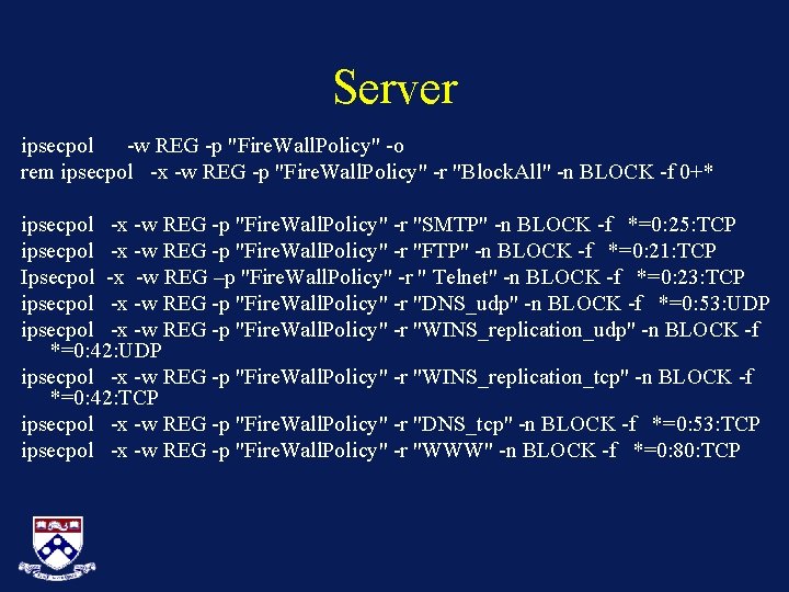 Server ipsecpol -w REG -p "Fire. Wall. Policy" -o rem ipsecpol -x -w REG