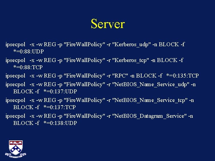 Server ipsecpol -x -w REG -p "Fire. Wall. Policy" -r "Kerberos_udp" -n BLOCK -f