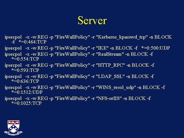 Server ipsecpol -x -w REG -p "Fire. Wall. Policy" -r "Kerberos_kpasswd_tcp" -n BLOCK -f