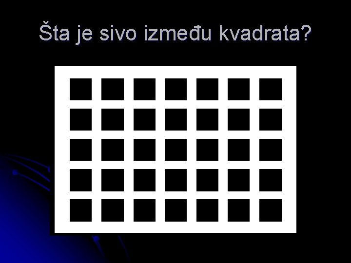 Šta je sivo između kvadrata? 