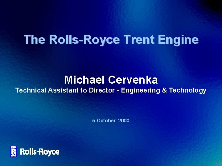 The Rolls-Royce Trent Engine Michael Cervenka Technical Assistant to Director - Engineering & Technology