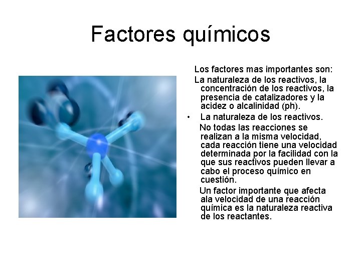 Factores químicos Los factores mas importantes son: La naturaleza de los reactivos, la concentración
