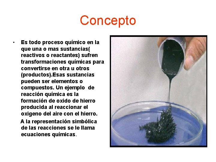 Concepto • Es todo proceso químico en la que una o mas sustancias( reactivos