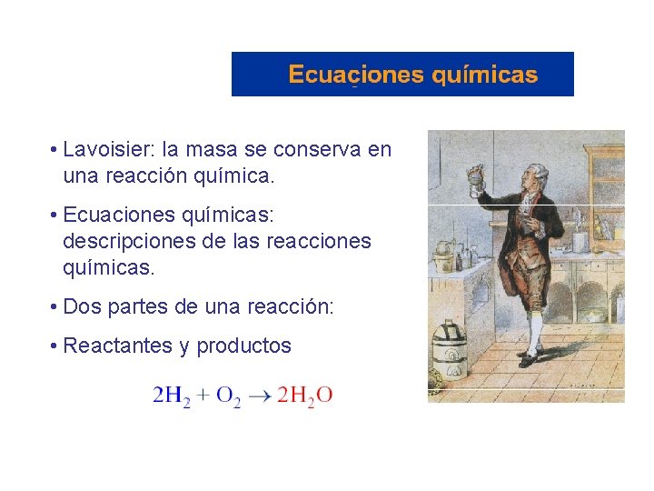  • Lavoisier: la masa se conserva en una reacción química. • Ecuaciones químicas: