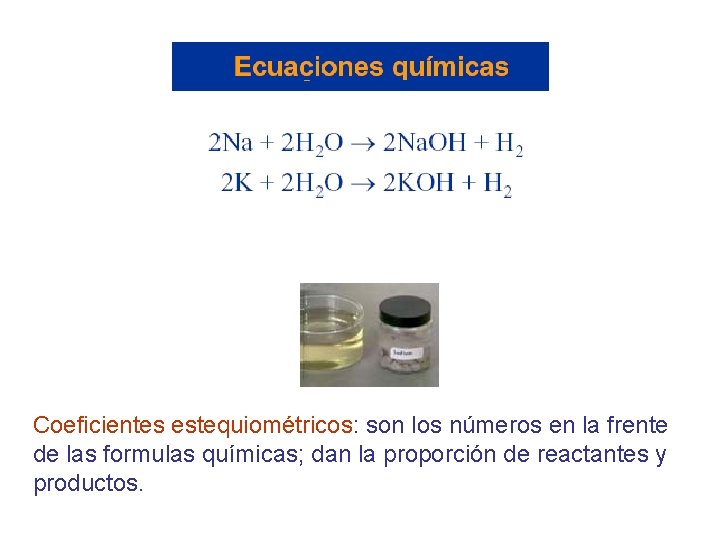 Coeficientes estequiométricos: son los números en la frente de las formulas químicas; dan la