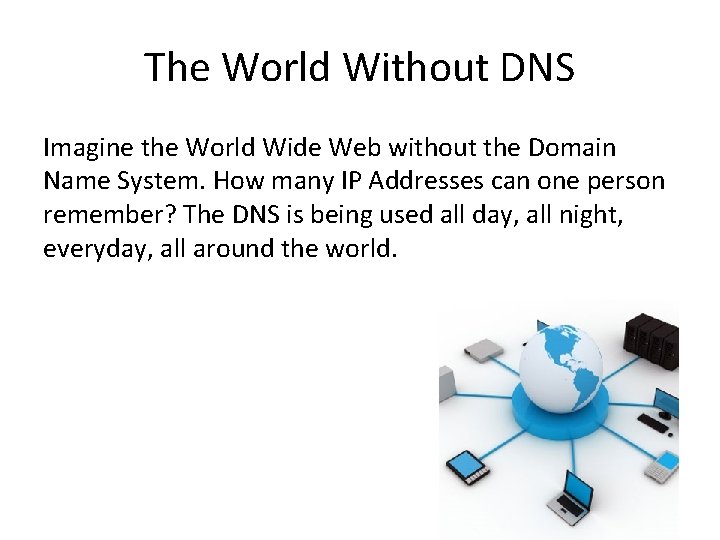 The World Without DNS Imagine the World Wide Web without the Domain Name System.