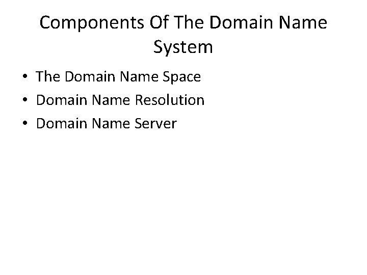 Components Of The Domain Name System • The Domain Name Space • Domain Name