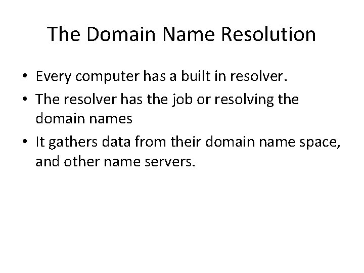 The Domain Name Resolution • Every computer has a built in resolver. • The