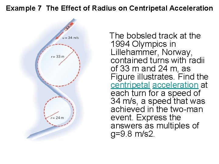 Example 7 The Effect of Radius on Centripetal Acceleration The bobsled track at the