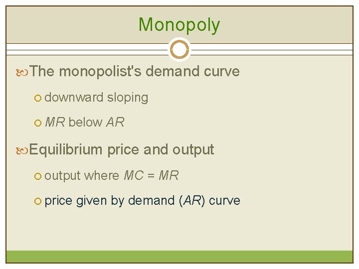 Monopoly The monopolist's demand curve ¡ downward sloping ¡ MR below AR Equilibrium price