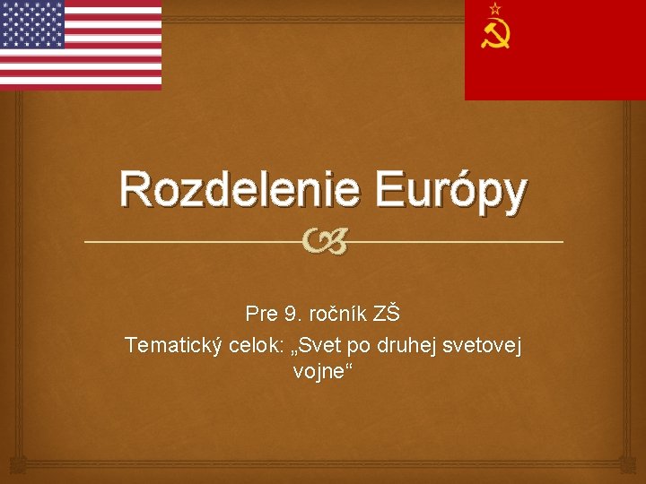 Rozdelenie Európy Pre 9. ročník ZŠ Tematický celok: „Svet po druhej svetovej vojne“ 