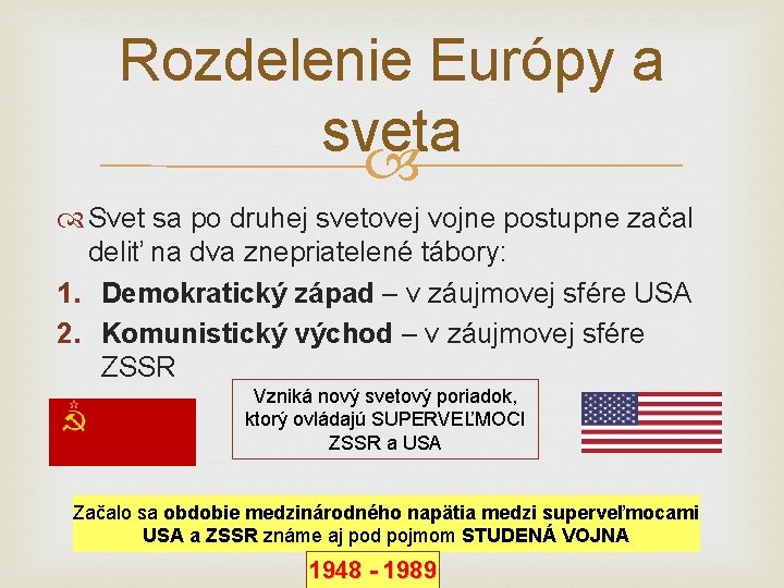 Rozdelenie Európy a sveta Svet sa po druhej svetovej vojne postupne začal deliť na