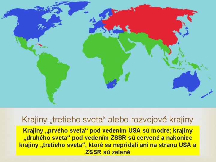 Krajiny „tretieho sveta“ alebo rozvojové krajiny Krajiny „prvého sveta“ pod vedením USA sú modré;