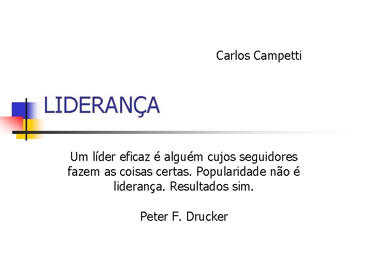 Carlos Campetti LIDERANÇA Um líder eficaz é alguém cujos seguidores fazem as coisas certas.