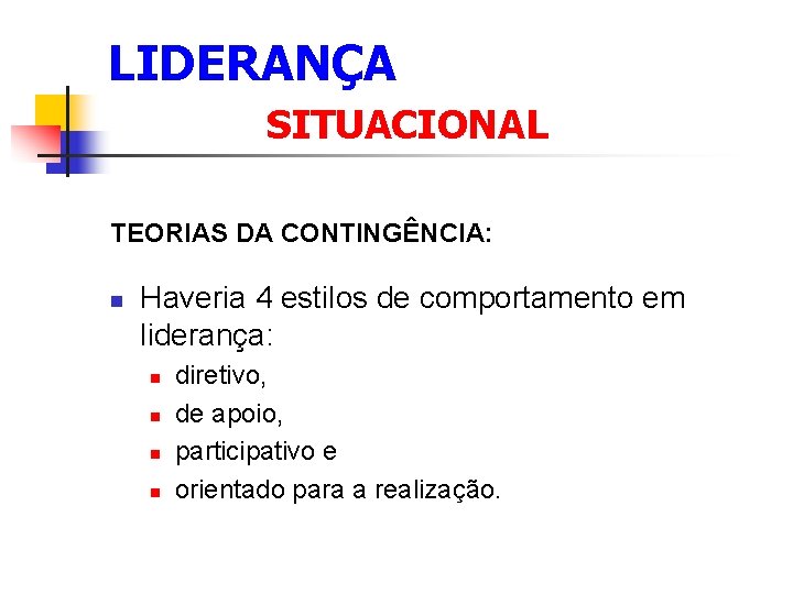 LIDERANÇA SITUACIONAL TEORIAS DA CONTINGÊNCIA: n Haveria 4 estilos de comportamento em liderança: n