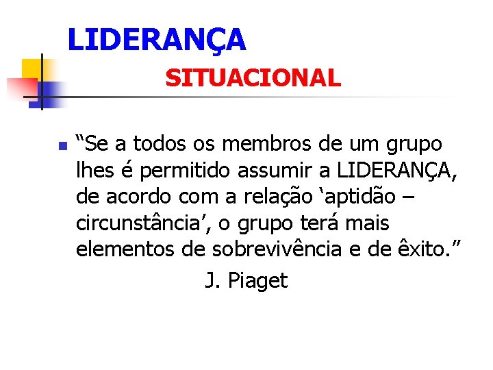 LIDERANÇA SITUACIONAL n “Se a todos os membros de um grupo lhes é permitido