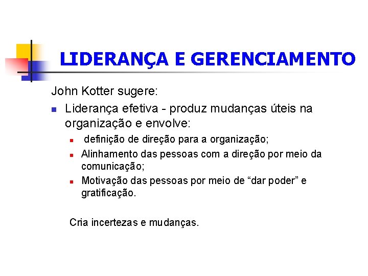  LIDERANÇA E GERENCIAMENTO John Kotter sugere: n Liderança efetiva - produz mudanças úteis