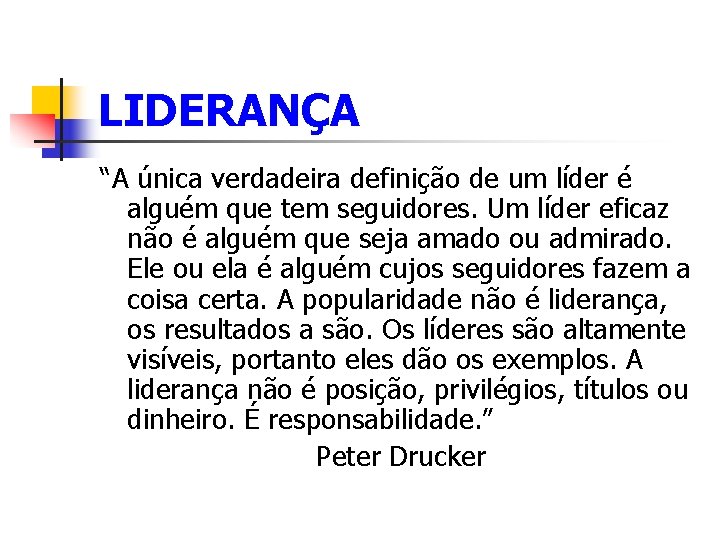 LIDERANÇA “A única verdadeira definição de um líder é alguém que tem seguidores. Um