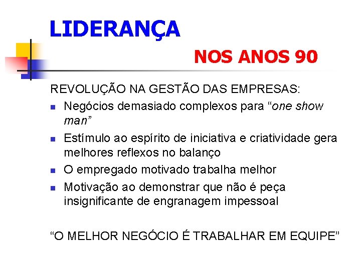 LIDERANÇA NOS ANOS 90 REVOLUÇÃO NA GESTÃO DAS EMPRESAS: n Negócios demasiado complexos para