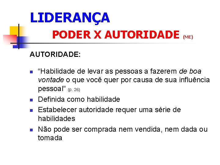 LIDERANÇA PODER X AUTORIDADE (ME) AUTORIDADE: n n “Habilidade de levar as pessoas a