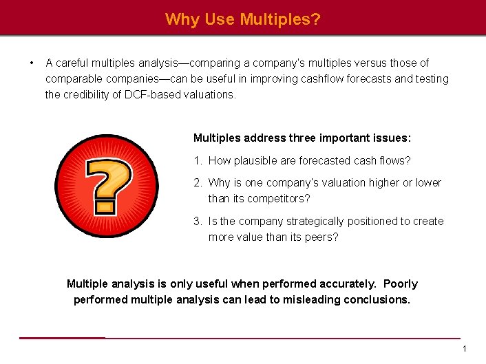 Why Use Multiples? • A careful multiples analysis—comparing a company’s multiples versus those of