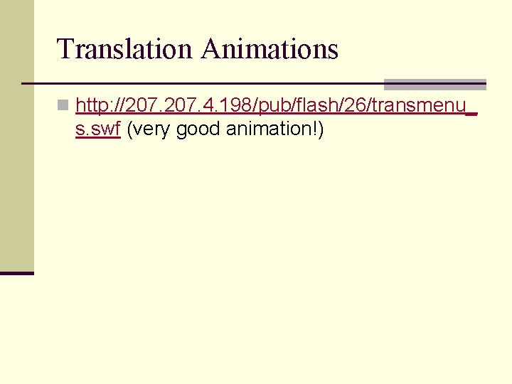 Translation Animations n http: //207. 4. 198/pub/flash/26/transmenu_ s. swf (very good animation!) 