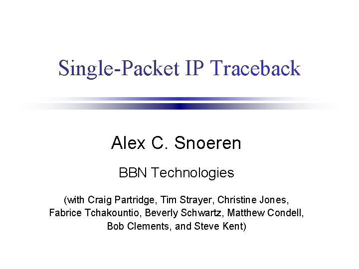 Single-Packet IP Traceback Alex C. Snoeren BBN Technologies (with Craig Partridge, Tim Strayer, Christine
