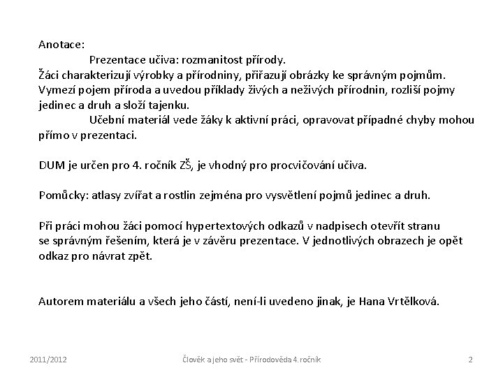 Anotace: Prezentace učiva: rozmanitost přírody. Žáci charakterizují výrobky a přírodniny, přiřazují obrázky ke správným