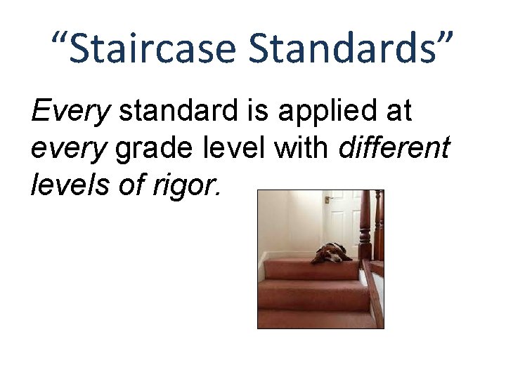 “Staircase Standards” Every standard is applied at every grade level with different levels of