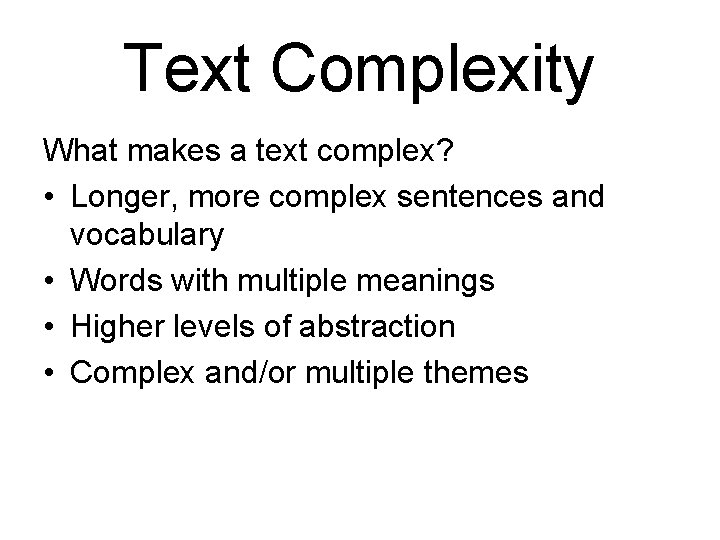 Text Complexity What makes a text complex? • Longer, more complex sentences and vocabulary