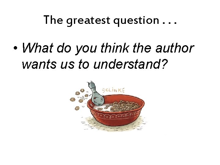 The greatest question. . . • What do you think the author wants us