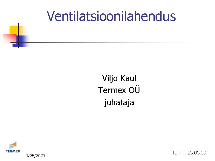 Ventilatsioonilahendus Viljo Kaul Termex OÜ juhataja 11/25/2020 Tallinn 25. 09 