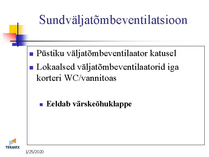 Sundväljatõmbeventilatsioon Püstiku väljatõmbeventilaator katusel Lokaalsed väljatõmbeventilaatorid iga korteri WC/vannitoas 11/25/2020 Eeldab värskeõhuklappe 