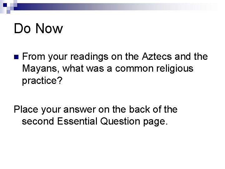 Do Now n From your readings on the Aztecs and the Mayans, what was