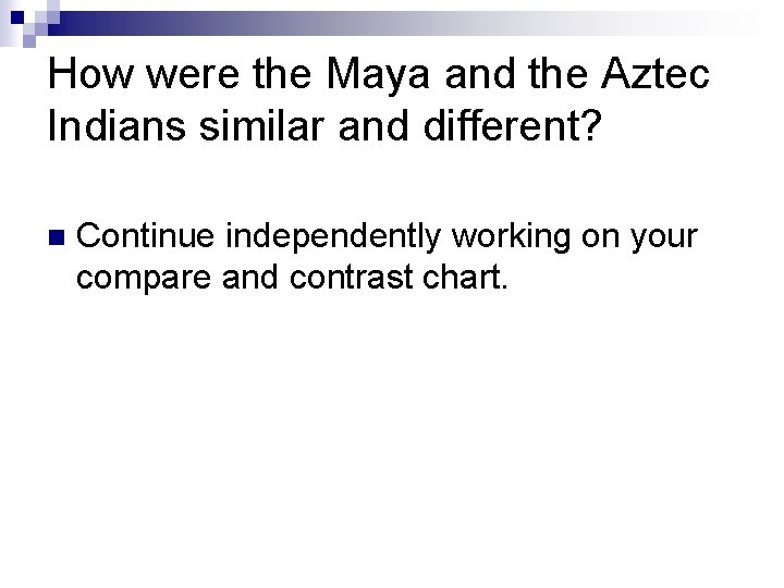 How were the Maya and the Aztec Indians similar and different? n Continue independently