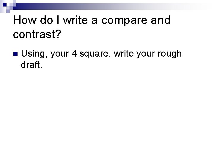 How do I write a compare and contrast? n Using, your 4 square, write