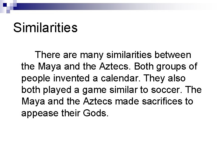 Similarities There are many similarities between the Maya and the Aztecs. Both groups of