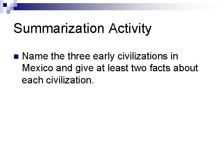 Summarization Activity n Name three early civilizations in Mexico and give at least two